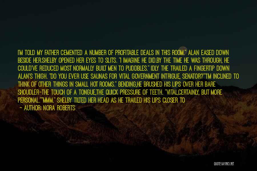 Nora Roberts Quotes: I'm Told My Father Cemented A Number Of Profitable Deals In This Room. Alan Eased Down Beside Her.shelby Opened Her