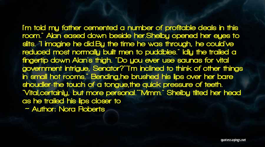 Nora Roberts Quotes: I'm Told My Father Cemented A Number Of Profitable Deals In This Room. Alan Eased Down Beside Her.shelby Opened Her