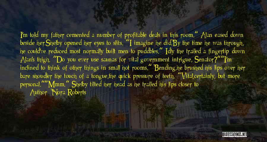 Nora Roberts Quotes: I'm Told My Father Cemented A Number Of Profitable Deals In This Room. Alan Eased Down Beside Her.shelby Opened Her