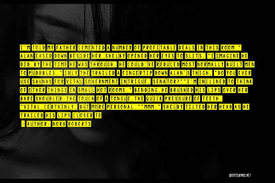 Nora Roberts Quotes: I'm Told My Father Cemented A Number Of Profitable Deals In This Room. Alan Eased Down Beside Her.shelby Opened Her