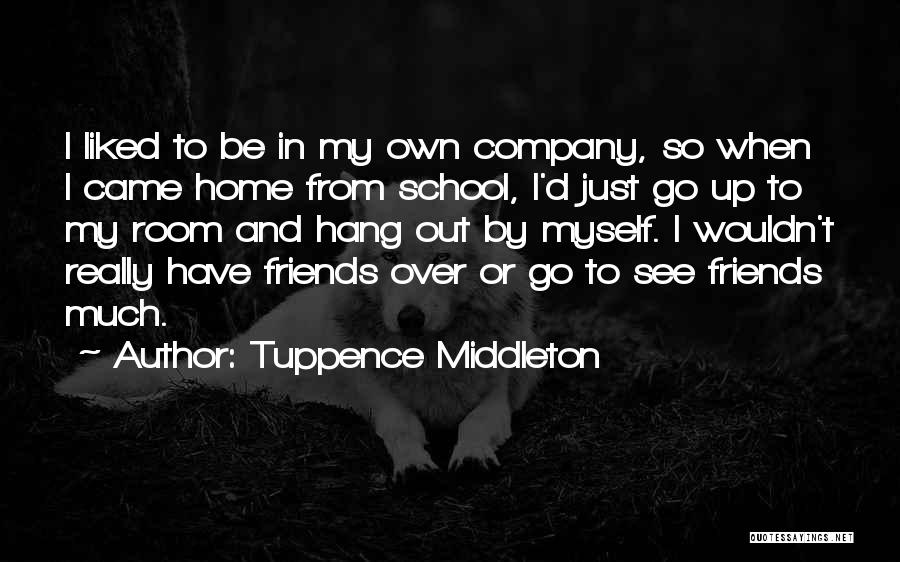 Tuppence Middleton Quotes: I Liked To Be In My Own Company, So When I Came Home From School, I'd Just Go Up To