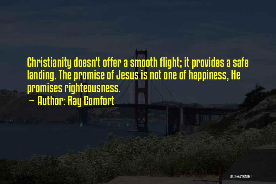 Ray Comfort Quotes: Christianity Doesn't Offer A Smooth Flight; It Provides A Safe Landing. The Promise Of Jesus Is Not One Of Happiness,