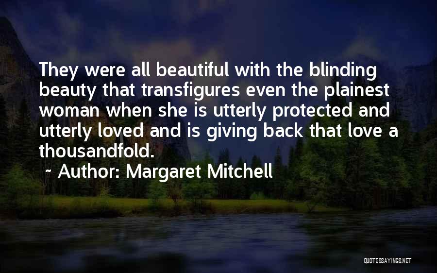 Margaret Mitchell Quotes: They Were All Beautiful With The Blinding Beauty That Transfigures Even The Plainest Woman When She Is Utterly Protected And