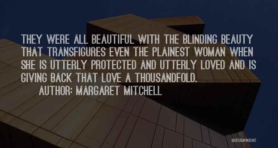 Margaret Mitchell Quotes: They Were All Beautiful With The Blinding Beauty That Transfigures Even The Plainest Woman When She Is Utterly Protected And