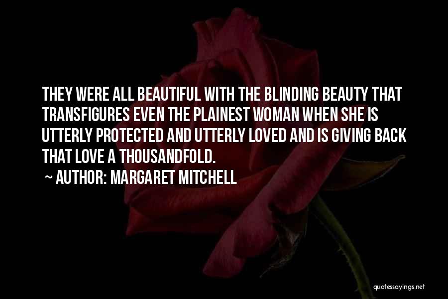 Margaret Mitchell Quotes: They Were All Beautiful With The Blinding Beauty That Transfigures Even The Plainest Woman When She Is Utterly Protected And