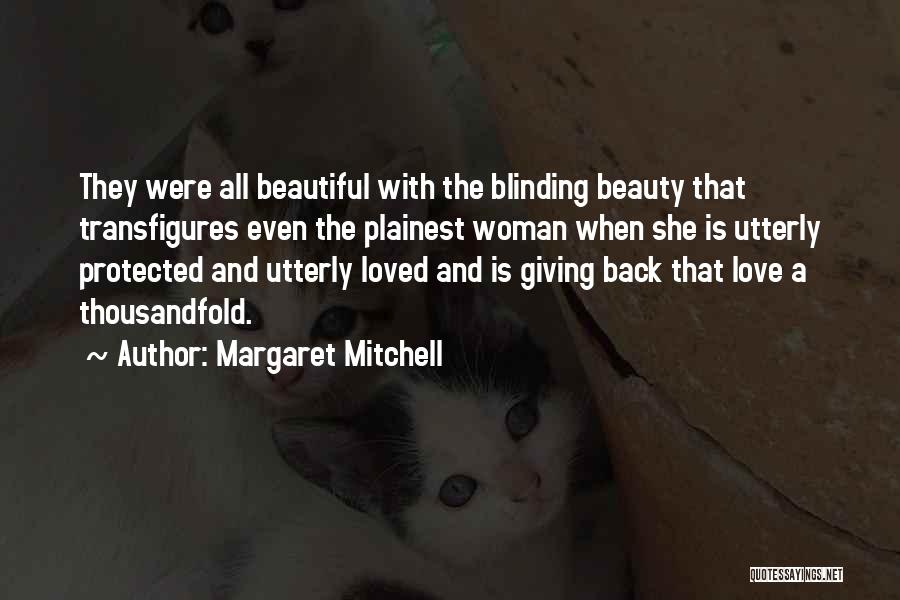 Margaret Mitchell Quotes: They Were All Beautiful With The Blinding Beauty That Transfigures Even The Plainest Woman When She Is Utterly Protected And