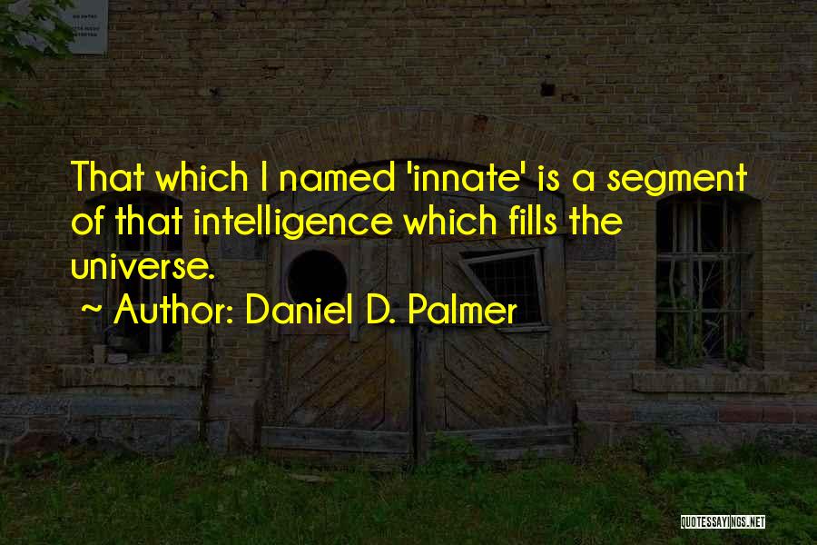 Daniel D. Palmer Quotes: That Which I Named 'innate' Is A Segment Of That Intelligence Which Fills The Universe.
