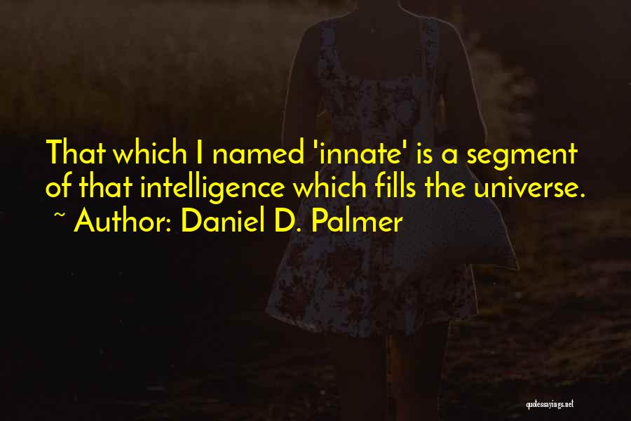 Daniel D. Palmer Quotes: That Which I Named 'innate' Is A Segment Of That Intelligence Which Fills The Universe.