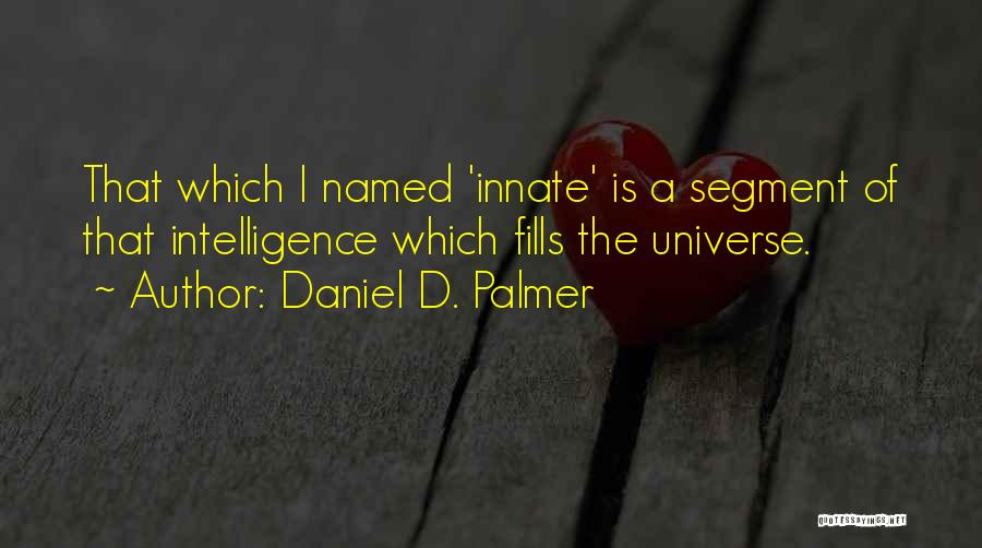 Daniel D. Palmer Quotes: That Which I Named 'innate' Is A Segment Of That Intelligence Which Fills The Universe.