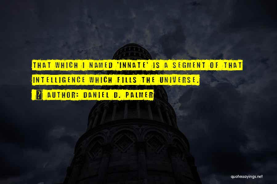 Daniel D. Palmer Quotes: That Which I Named 'innate' Is A Segment Of That Intelligence Which Fills The Universe.