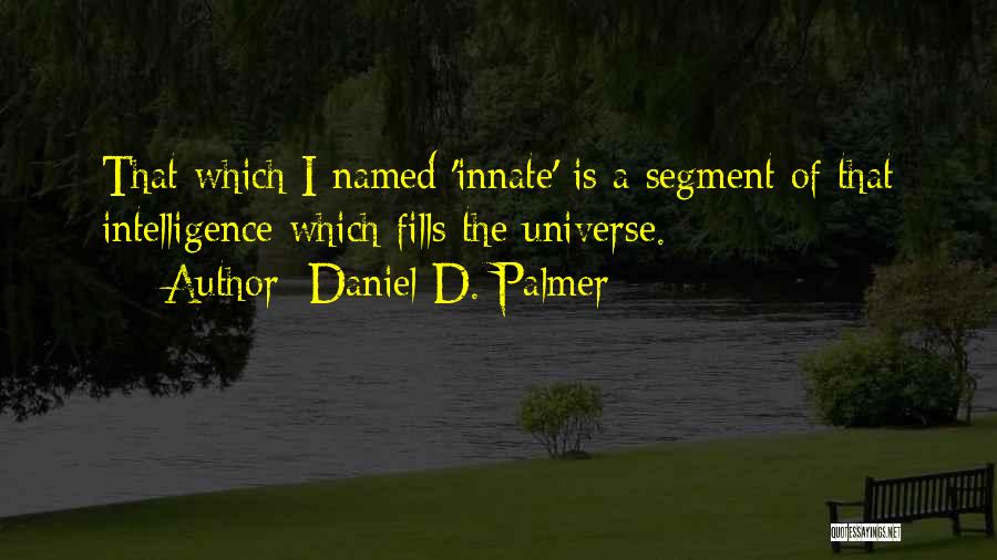 Daniel D. Palmer Quotes: That Which I Named 'innate' Is A Segment Of That Intelligence Which Fills The Universe.