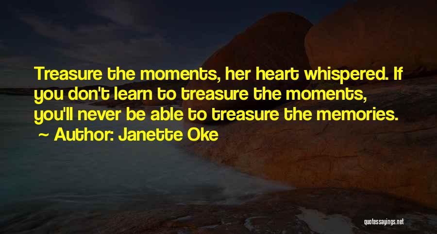 Janette Oke Quotes: Treasure The Moments, Her Heart Whispered. If You Don't Learn To Treasure The Moments, You'll Never Be Able To Treasure