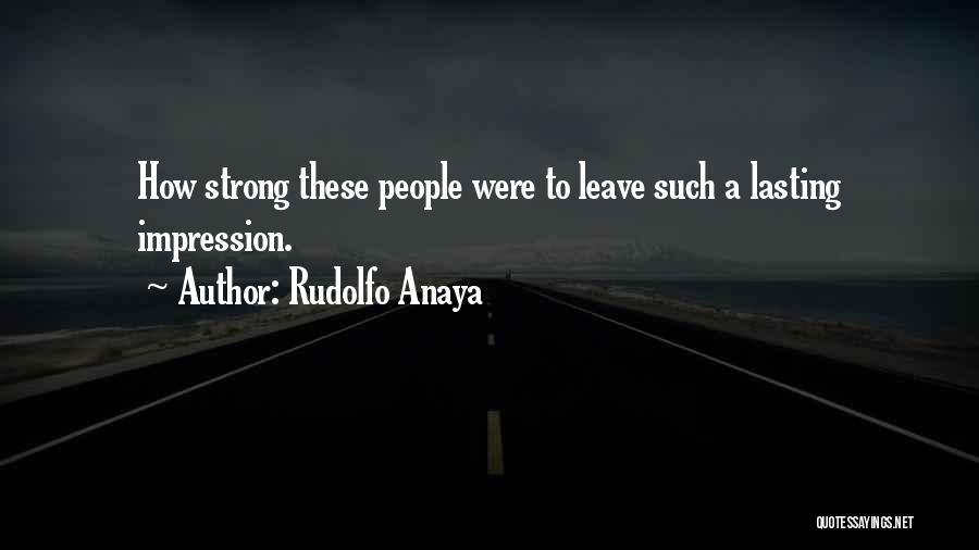 Rudolfo Anaya Quotes: How Strong These People Were To Leave Such A Lasting Impression.