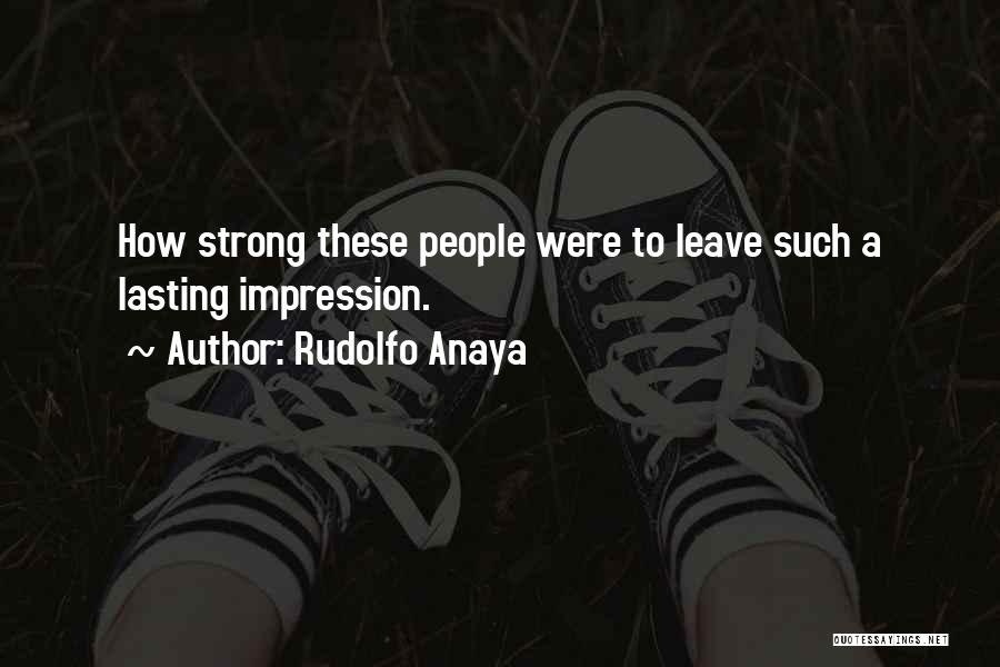 Rudolfo Anaya Quotes: How Strong These People Were To Leave Such A Lasting Impression.