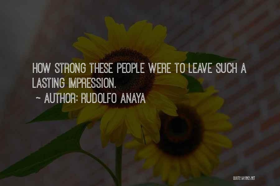 Rudolfo Anaya Quotes: How Strong These People Were To Leave Such A Lasting Impression.