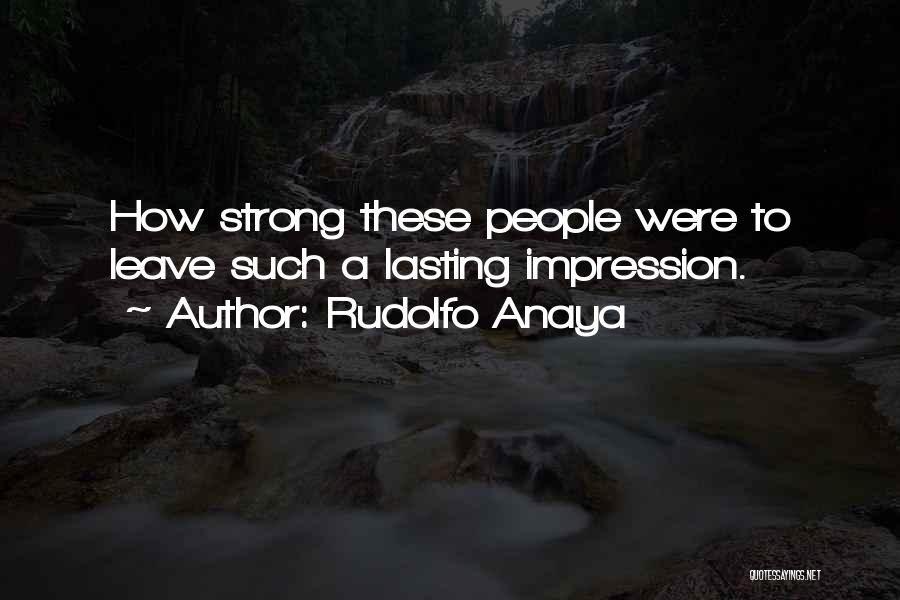 Rudolfo Anaya Quotes: How Strong These People Were To Leave Such A Lasting Impression.