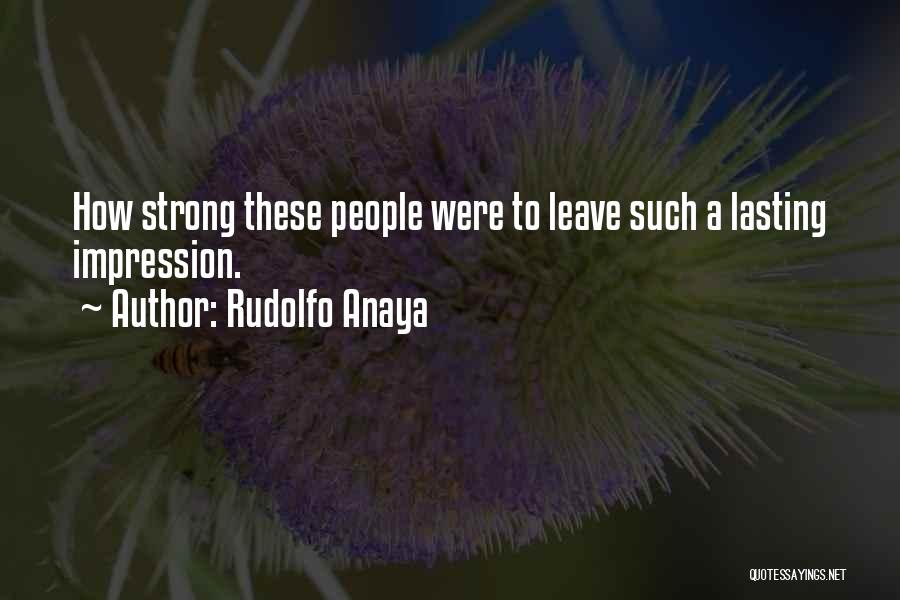 Rudolfo Anaya Quotes: How Strong These People Were To Leave Such A Lasting Impression.