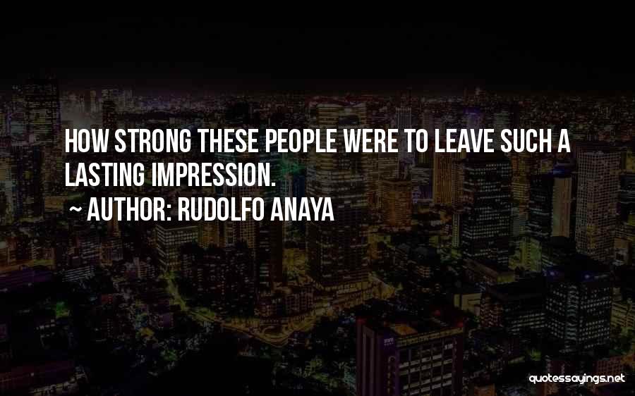 Rudolfo Anaya Quotes: How Strong These People Were To Leave Such A Lasting Impression.