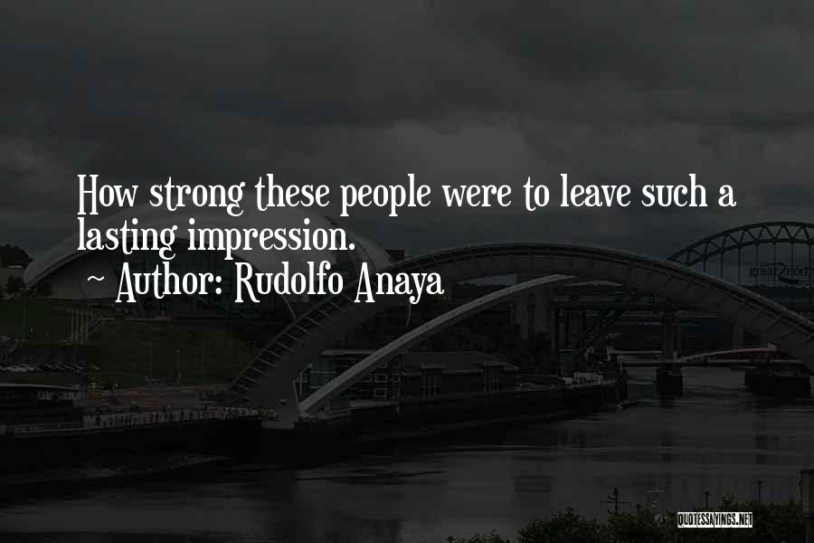 Rudolfo Anaya Quotes: How Strong These People Were To Leave Such A Lasting Impression.