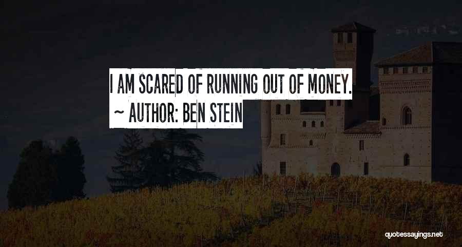 Ben Stein Quotes: I Am Scared Of Running Out Of Money.