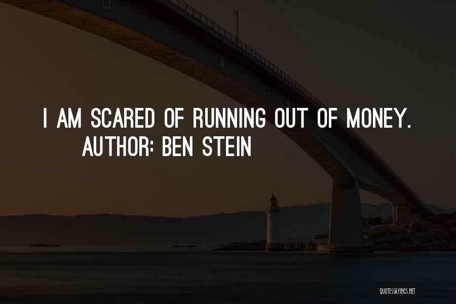 Ben Stein Quotes: I Am Scared Of Running Out Of Money.