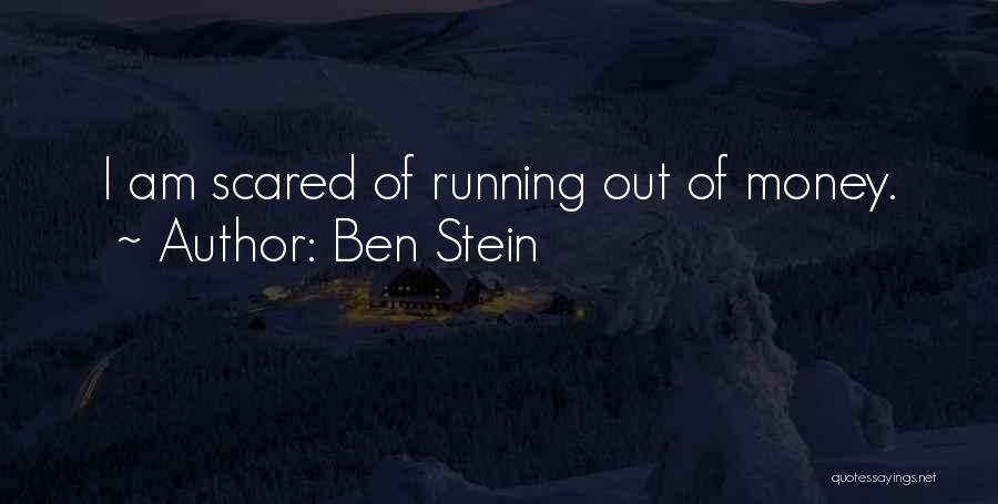 Ben Stein Quotes: I Am Scared Of Running Out Of Money.