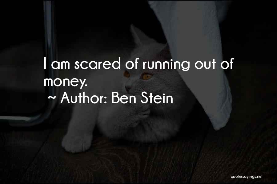 Ben Stein Quotes: I Am Scared Of Running Out Of Money.