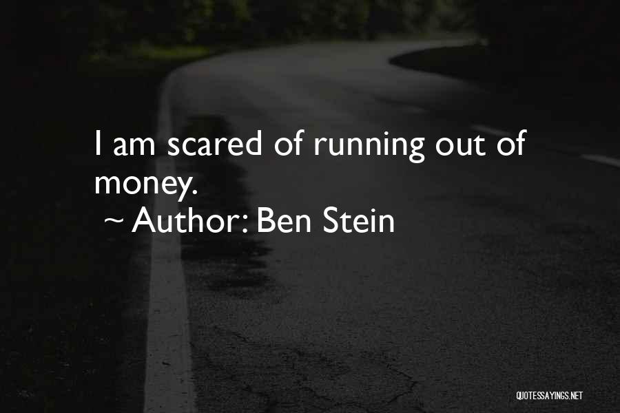 Ben Stein Quotes: I Am Scared Of Running Out Of Money.