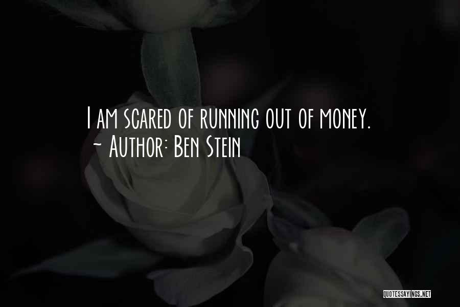 Ben Stein Quotes: I Am Scared Of Running Out Of Money.