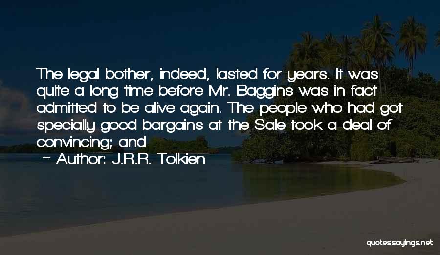 J.R.R. Tolkien Quotes: The Legal Bother, Indeed, Lasted For Years. It Was Quite A Long Time Before Mr. Baggins Was In Fact Admitted