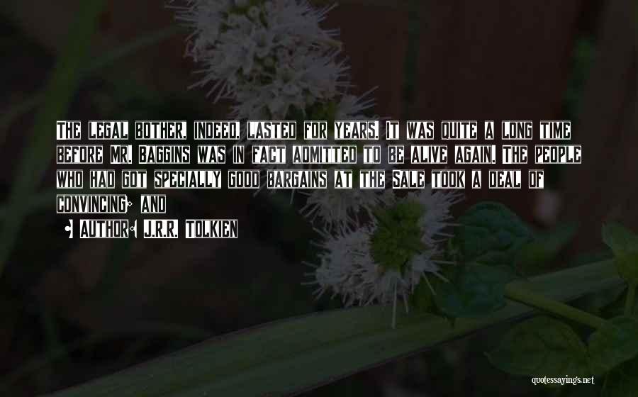 J.R.R. Tolkien Quotes: The Legal Bother, Indeed, Lasted For Years. It Was Quite A Long Time Before Mr. Baggins Was In Fact Admitted
