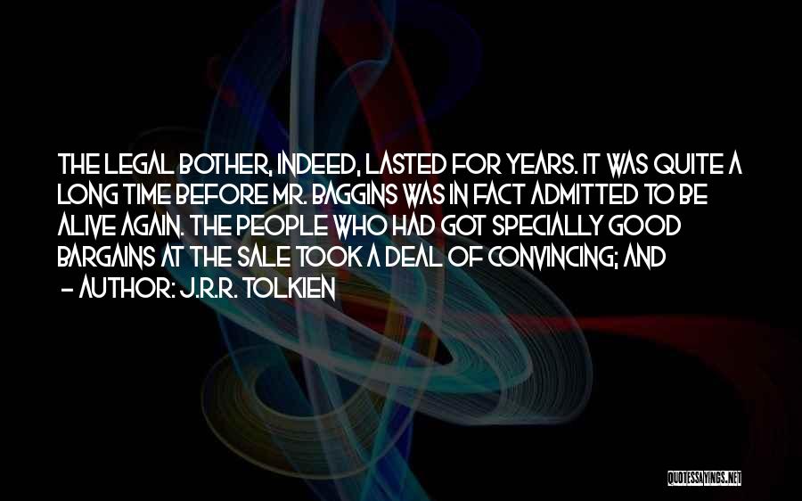 J.R.R. Tolkien Quotes: The Legal Bother, Indeed, Lasted For Years. It Was Quite A Long Time Before Mr. Baggins Was In Fact Admitted