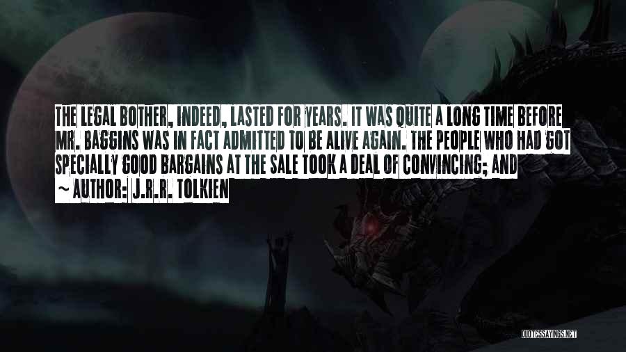J.R.R. Tolkien Quotes: The Legal Bother, Indeed, Lasted For Years. It Was Quite A Long Time Before Mr. Baggins Was In Fact Admitted