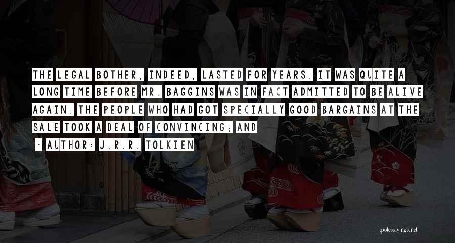 J.R.R. Tolkien Quotes: The Legal Bother, Indeed, Lasted For Years. It Was Quite A Long Time Before Mr. Baggins Was In Fact Admitted