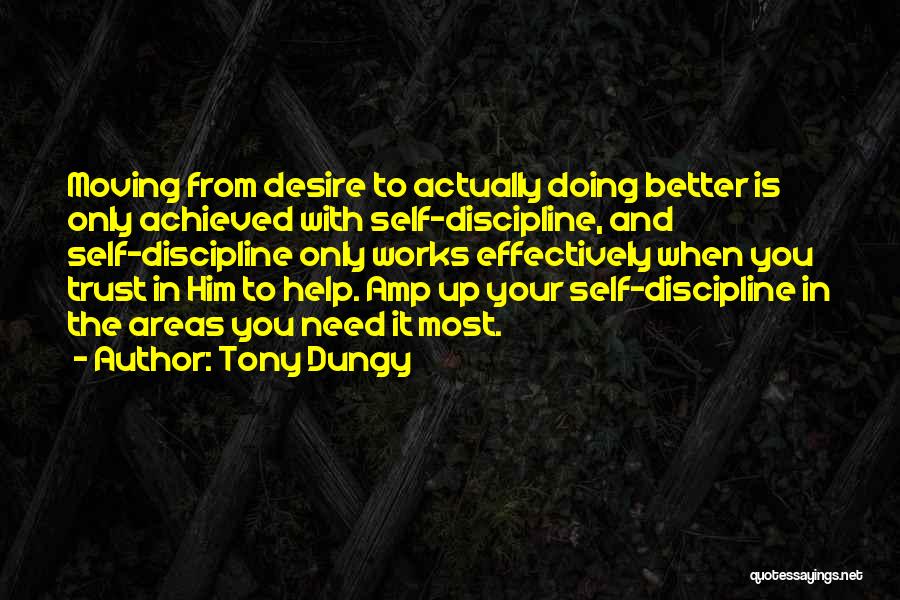Tony Dungy Quotes: Moving From Desire To Actually Doing Better Is Only Achieved With Self-discipline, And Self-discipline Only Works Effectively When You Trust