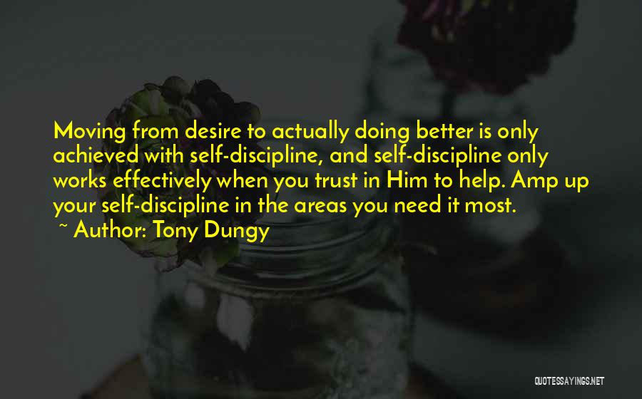 Tony Dungy Quotes: Moving From Desire To Actually Doing Better Is Only Achieved With Self-discipline, And Self-discipline Only Works Effectively When You Trust