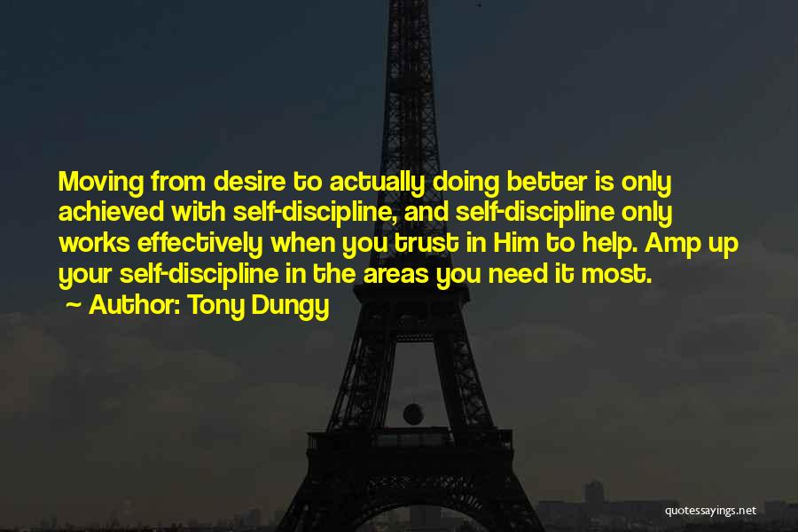 Tony Dungy Quotes: Moving From Desire To Actually Doing Better Is Only Achieved With Self-discipline, And Self-discipline Only Works Effectively When You Trust