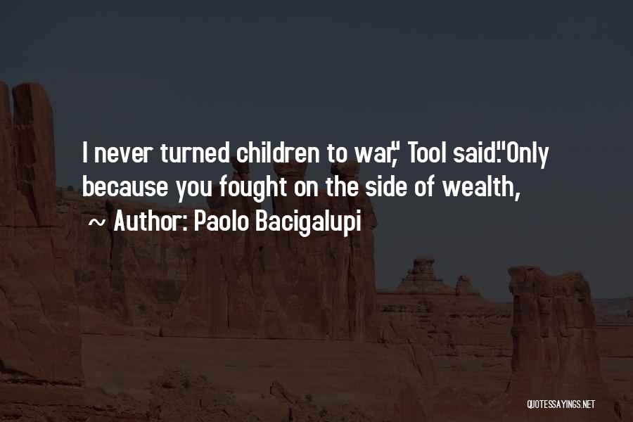 Paolo Bacigalupi Quotes: I Never Turned Children To War, Tool Said.only Because You Fought On The Side Of Wealth,