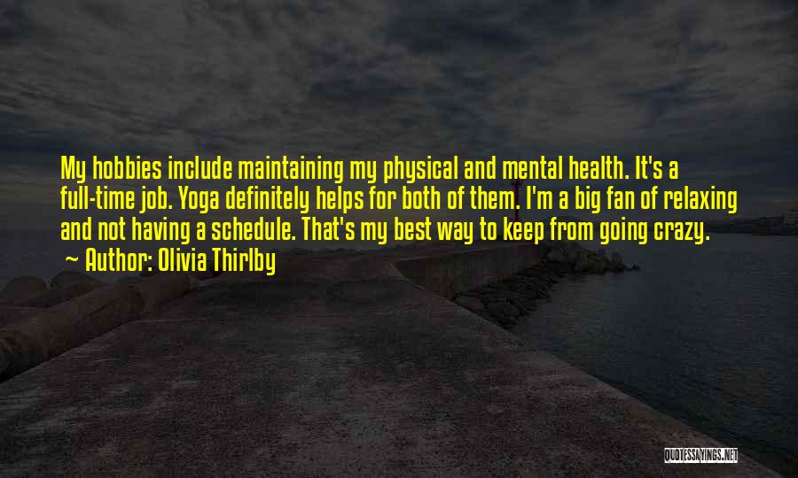 Olivia Thirlby Quotes: My Hobbies Include Maintaining My Physical And Mental Health. It's A Full-time Job. Yoga Definitely Helps For Both Of Them.