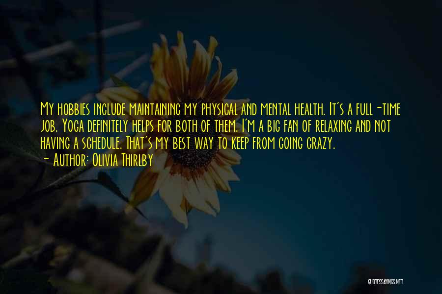 Olivia Thirlby Quotes: My Hobbies Include Maintaining My Physical And Mental Health. It's A Full-time Job. Yoga Definitely Helps For Both Of Them.