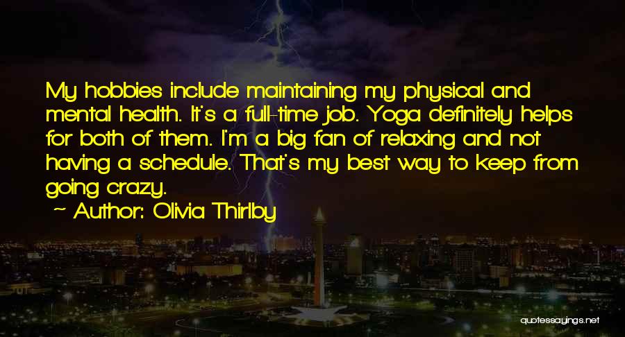 Olivia Thirlby Quotes: My Hobbies Include Maintaining My Physical And Mental Health. It's A Full-time Job. Yoga Definitely Helps For Both Of Them.