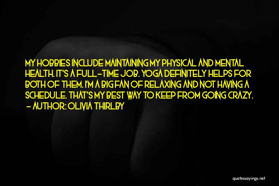 Olivia Thirlby Quotes: My Hobbies Include Maintaining My Physical And Mental Health. It's A Full-time Job. Yoga Definitely Helps For Both Of Them.