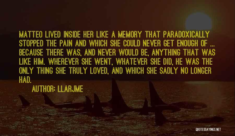 Llarjme Quotes: Matteo Lived Inside Her Like A Memory That Paradoxically Stopped The Pain And Which She Could Never Get Enough Of