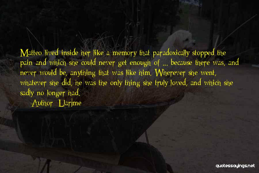 Llarjme Quotes: Matteo Lived Inside Her Like A Memory That Paradoxically Stopped The Pain And Which She Could Never Get Enough Of