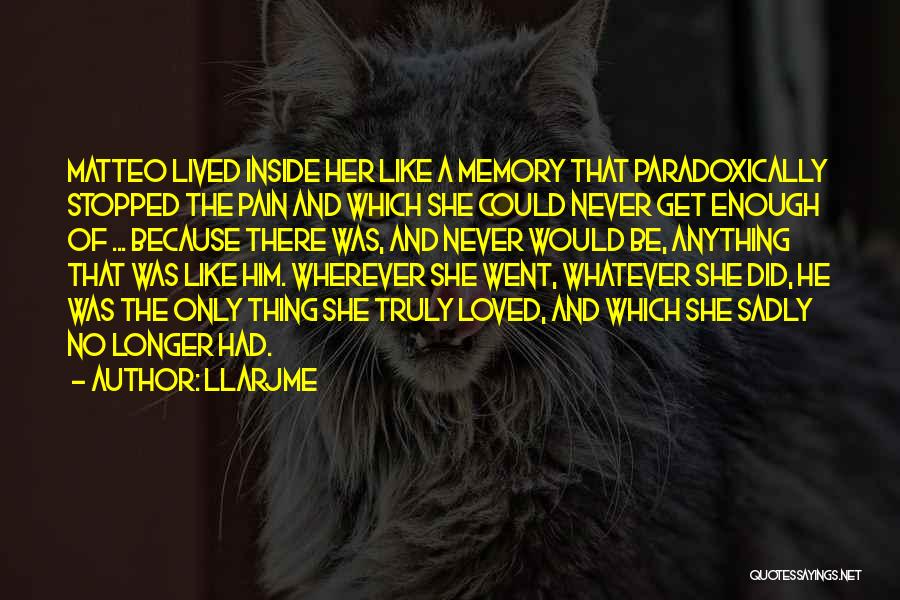 Llarjme Quotes: Matteo Lived Inside Her Like A Memory That Paradoxically Stopped The Pain And Which She Could Never Get Enough Of