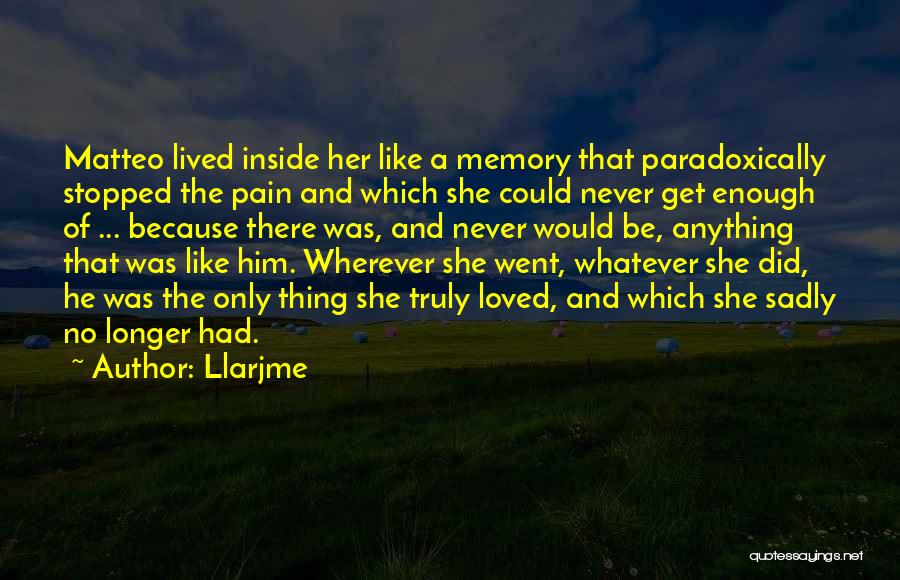 Llarjme Quotes: Matteo Lived Inside Her Like A Memory That Paradoxically Stopped The Pain And Which She Could Never Get Enough Of