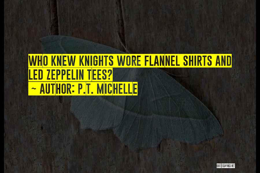 P.T. Michelle Quotes: Who Knew Knights Wore Flannel Shirts And Led Zeppelin Tees?