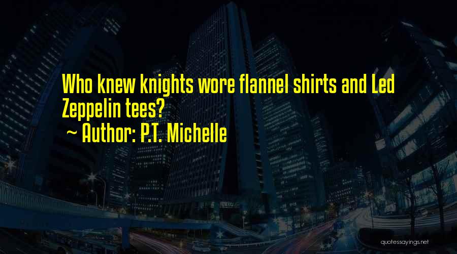 P.T. Michelle Quotes: Who Knew Knights Wore Flannel Shirts And Led Zeppelin Tees?