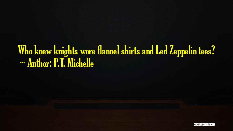 P.T. Michelle Quotes: Who Knew Knights Wore Flannel Shirts And Led Zeppelin Tees?