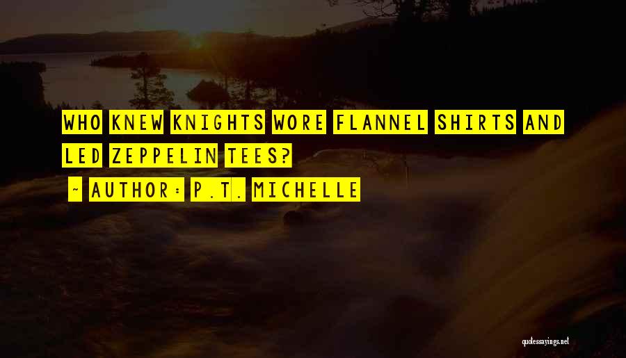 P.T. Michelle Quotes: Who Knew Knights Wore Flannel Shirts And Led Zeppelin Tees?